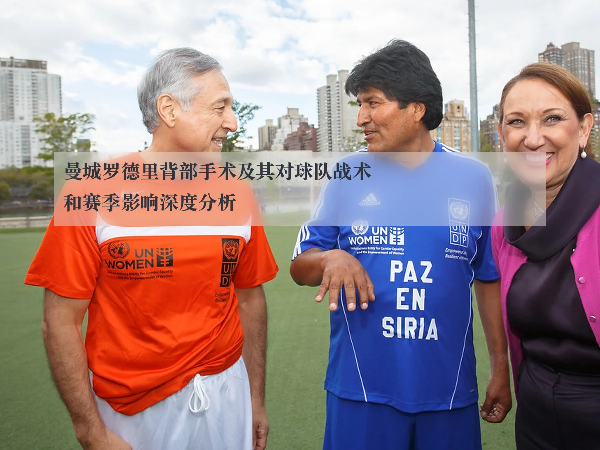 曼城罗德里背部手术及其对球队战术和赛季影响深度分析